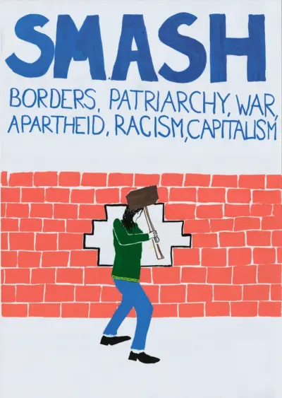 Plakat mit der Aufschrift "Smash borders, Patriarchy, War, Apartheid, Racism, Capitalism. Eine Frau druchschlägt eine Mauer mit einem Hammer.